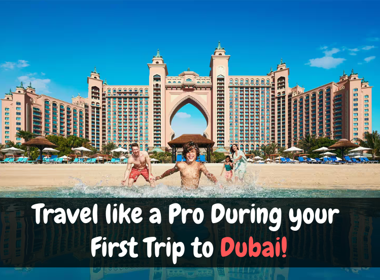 Travel like A Pro during your First Trip to Dubai!