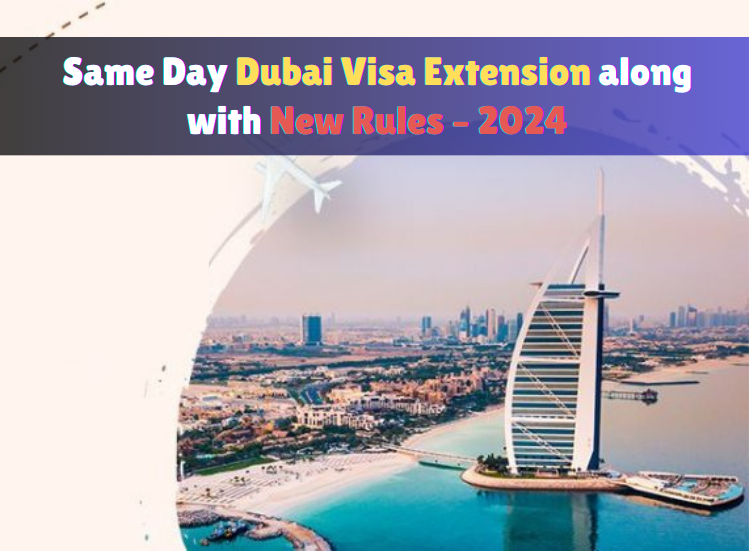 Same Day Dubai Visa Extension along with New Rules – 2024